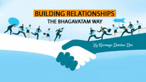 Read more about the article BUILDING RELATIONSHIPS: THE BHAGAVATAM WAY