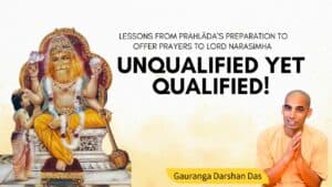 Read more about the article Unqualified yet Qualified! – Lessons from Prahläda’s preparation to offer prayers to Lord Narasimha